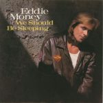 1987_Eddie_Money_We_Should_Be_Sleeping
