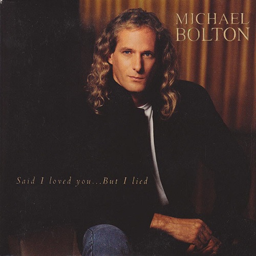 1993 Michael Bolton – Said I Loved You… But I Lied (US:#6 UK:#15
